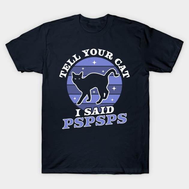 Tell Your Cat I Said Pspsps - Funny Retro Vintage Black Cat T-Shirt by OrangeMonkeyArt